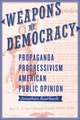 Weapons of Democracy – Propaganda, Progressivism, and American Public Opinion