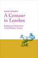 A Centaur in London – Reading and Observation in Early Modern Science