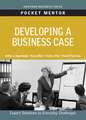 Developing a Business Case: Expert Solutions to Everyday Challenges