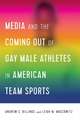 Media and the Coming Out of Gay Male Athletes in American Team Sports