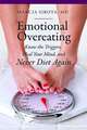 Emotional Overeating: Know the Triggers, Heal Your Mind, and Never Diet Again