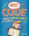 Wood, K: Project Code: Create Computer Games with Scratch