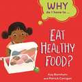 Why Do I Have To ...: Eat Healthy Food?