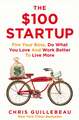 Guillebeau, C: $100 Startup: Fire Your Boss, Do What You Love and Work Better To Live More