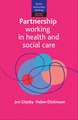 Partnership Working in Health and Social Care: What Is Integrated Care and How Can We Deliver It? Second Edition