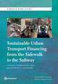 Sustainable Urban Transport Financing from the Sidewalk to the Subway: Capital, Operations, and Maintenance Financing