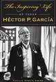 The Inspiring Life of Texan Hector P. Garcia: Revolutionaries and Visionaries