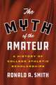 The Myth of the Amateur: A History of College Athletic Scholarships