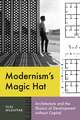 Modernism’s Magic Hat: Architecture and the Illusion of Development without Capital