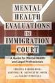 Mental Health Evaluations in Immigration Court – A Guide for Mental Health and Legal Professionals