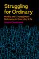 Struggling for Ordinary – Media and Transgender Belonging in Everyday Life