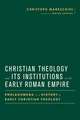 Christian Theology and Its Institutions in the Early Roman Empire: Prolegomena to a History of Early Christian Theology