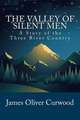 The Valley of Silent Men: A Story of the Three River Country