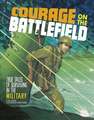 Courage on the Battlefield: True Stories of Survival in the Military