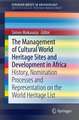 The Management Of Cultural World Heritage Sites and Development In Africa: History, nomination processes and representation on the World Heritage List