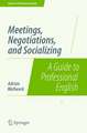 Meetings, Negotiations, and Socializing: A Guide to Professional English