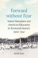 Forward without Fear – Native Hawaiians and American Education in Territorial Hawai`i, 1900–1941