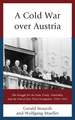 A Cold War over Austria: The Struggle for the State Treaty, Neutrality, and the End of East–West Occupation, 1945–1955