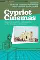 Cypriot Cinemas: Memory, Conflict, and Identity in the Margins of Europe