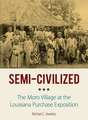 Semi–Civilized – The Moro Village at the Louisiana Purchase Exposition