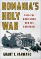 Romania`s Holy War – Soldiers, Motivation, and the Holocaust