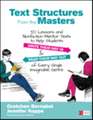 Text Structures From the Masters: 50 Lessons and Nonfiction Mentor Texts to Help Students Write Their Way In and Read Their Way Out of Every Single Imaginable Genre, Grades 6-10