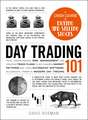 Day Trading 101: From Understanding Risk Management and Creating Trade Plans to Recognizing Market Patterns and Using Automated Software, an Essential Primer in Modern Day Trading