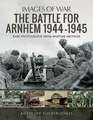 The Battle for Arnhem 1944-1945