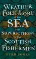 Weather Folk-Lore of the Sea and Superstitions of the Scottish Fishermen