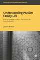 Understanding Muslim Family Life – Changing Relati onships, Personal Life and Inequality