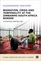 Migration, Crisis and Temporality at the Zimbabwe– South Africa Border – Governing Immobilities