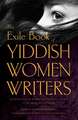 The Exile Book of Yiddish Women Writers: An Anthology of Stories That Looks to the Past So We Might See the Future