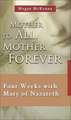 Mother to All, Mother Forever: Four Weeks with Mary of Nazareth