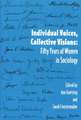 Individual Voices, Collective Visions: Fifty Years of Women in Sociology