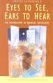 Eyes to See, Ears to Hear: An Introduction to Ignatian Spirituality