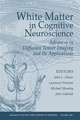 White Matter in Cognitive Neuroscience: Advances in Diffusion Tensor Imaging and Its Applications