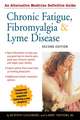 Chronic Fatigue, Fibromyalgia, & Lyme Disease: An Alternative Medicine Definitive Guide