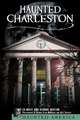 Haunted Charleston: Stories from the College of Charleston, the Citadel and the Holy City