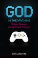 God in the Machine – Video Games as Spiritual Pursuit