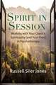 Spirit in Session – Working with Your Client′s Spirituality (and Your Own) in Psychotherapy