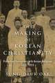 The Making of Korean Christianity: Protestant Encounters with Korean Religions, 1876-1915