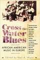 Cross the Water Blues: African American Music in Europe