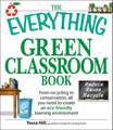 The Everything Green Classroom Book: From Recycling to Conservation, All You Need to Create an Eco-Friendly Learning Environment