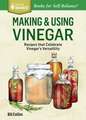 Making & Using Vinegar: Recipes That Celebrate Vinegar's Versatility. a Storey Basics(r) Title