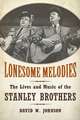 Lonesome Melodies: The Lives and Music of the Stanley Brothers