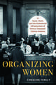 Organizing Women: Home, Work, and the Institutional Infrastructure of Print in Twentieth-Century America