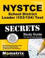 NYSTCE School District Leader (103/104) Test Secrets Study Guide: NYSTCE Exam Review for the New York State Teacher Certification Examinations