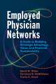 Employed Physician Networks: A Guide to Building Strategic Advantage, Value, and Financial Sustainability