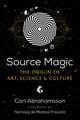 Source Magic: The Origin of Art, Science, and Culture