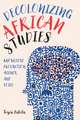 Decolonizing African Studies – Knowledge Production, Agency, and Voice